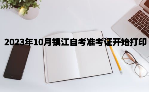2023年10月镇江自考准考证开始打印