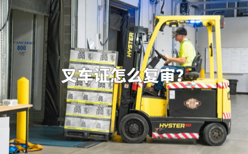 叉车证怎么复审？