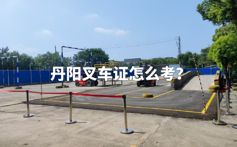 丹阳叉车证怎么考？